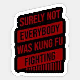 Surely Not Everybody Was Kung Fu Fighting Sticker